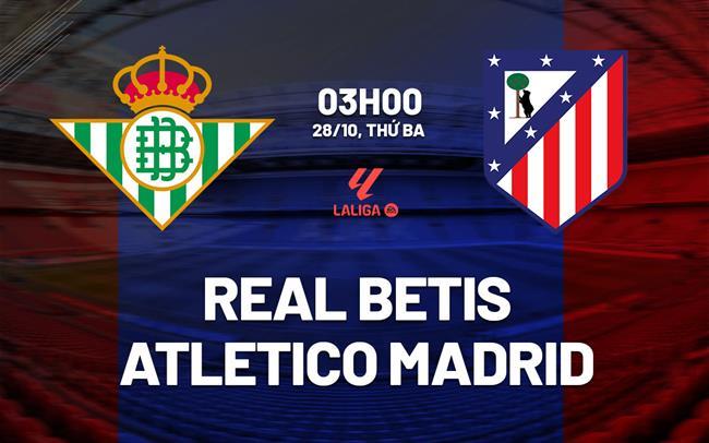 Nhận định Real Betis vs Atletico (3h00 ngày 28/10): Làm khó đội khách Nhận định Real Betis vs Atletico (3h00 ngày 28/10): Làm khó đội khách