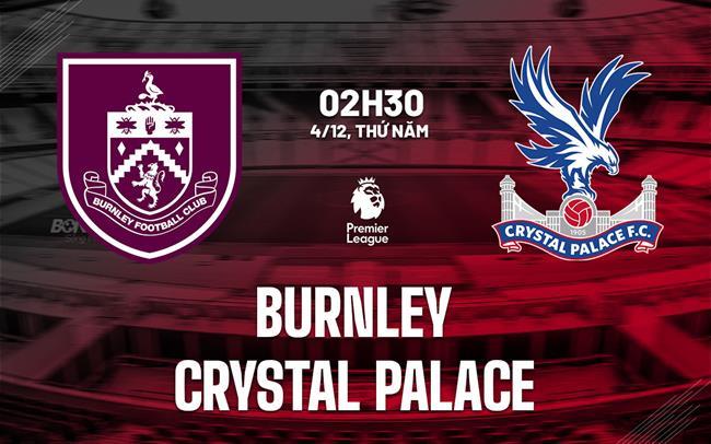 nhan dinh bong da du doan Burnley vs Crystal Palace ngoai hang anh premier league hom nay