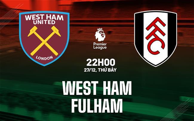 nhan dinh bong da du doan West Ham vs Fulham ngoai hang anh premier league hom nay